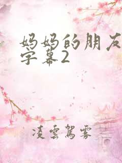 妈妈的朋友中文字幕2 妈妈的朋友中文字幕2