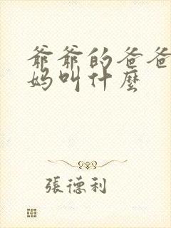 爷爷的爸爸的妈妈叫什么 爷爷的爸爸的妈妈叫什么
