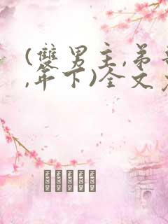 (双男主,弟哥,年下)全文免费阅读最新 (双男主,弟哥,年下)全文免费阅读最新