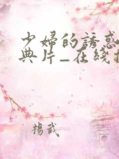 少妇的诱惑_经典片_在线播放_k8经典网