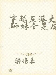 穿越反派大师兄,师妹全是病娇