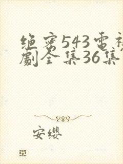 绝密543电视剧全集36集免费