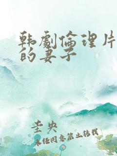 韩剧伦理片儿子的妻子 韩剧伦理片儿子的妻子