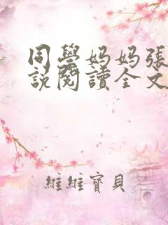 同学妈妈张姨小说阅读全文