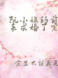阮小姐的前夫又来求婚了完结 阮小姐的前夫又来求婚了完结