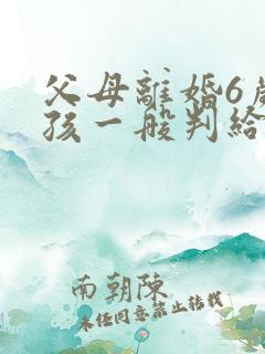 父母离婚6岁男孩一般判给谁