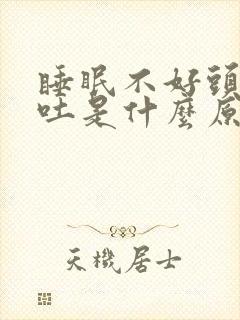 睡眠不好头疼想吐是什么原因