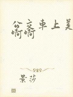 公交车上美女啊啊啊