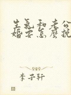 生气和老公说离婚要怎么挽回 生气和老公说离婚要怎么挽回