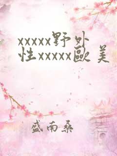 xxxxx野外性xxxxx欧美