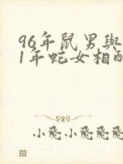 96年鼠男与01年蛇女相配吗 96年鼠男与01年蛇女相配吗