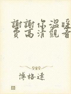 谢谢你温暖我免费高清观看下载 谢谢你温暖我免费高清观看下载