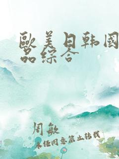 欧美日韩国产精品综合 欧美日韩国产精品综合