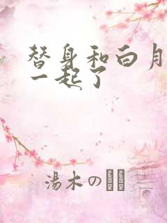 替身和白月光在一起了