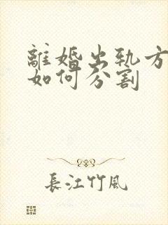 离婚出轨方财产如何分割