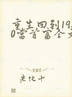重生回到1980当首富全文在线阅读 重生回到1980当首富全文在线阅读