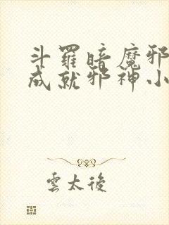 斗罗暗魔邪神虎成就邪神小说免费阅读