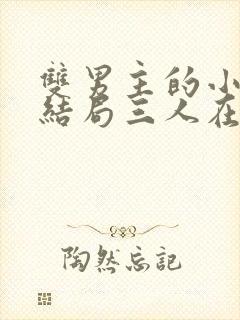 双男主的小说,结局三人在一起