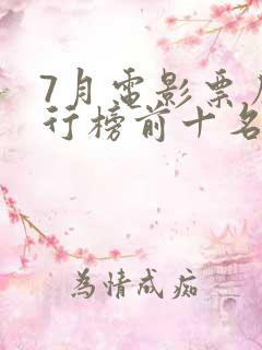 7月电影票房排行榜前十名 7月电影票房排行榜前十名