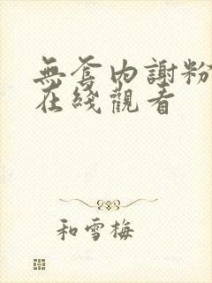 无套内谢粉嫩小在线观看