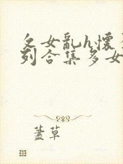 攵女乱h怀孕系列合集多女