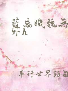 蓝忘机魏无羡野外h 蓝忘机魏无羡野外h