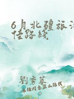 6月北疆旅游最佳路线 6月北疆旅游最佳路线