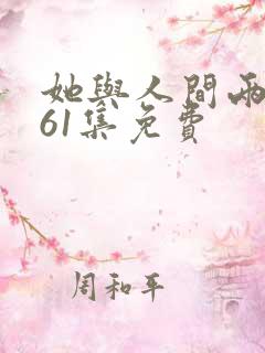 她与人间两相欢61集免费