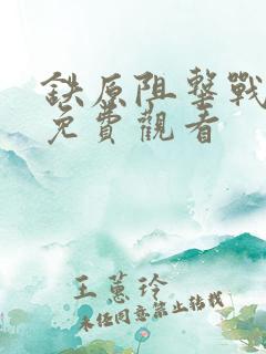 铁原阻击战全集免费观看