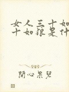 女人三十如虎四十如狼是什么意思