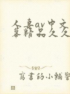 人妻av中文字幕精品久久久