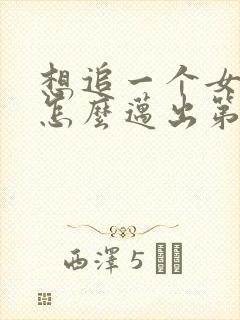 想追一个女孩子怎么迈出第一步