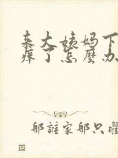 来大姨妈下面捂痒了怎么办