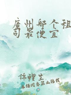 广州哪个租车公司最便宜