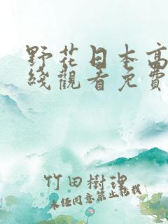野花日本高清在线观看免费吗 野花日本高清在线观看免费吗