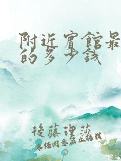 附近宾馆最便宜的多少钱 附近宾馆最便宜的多少钱