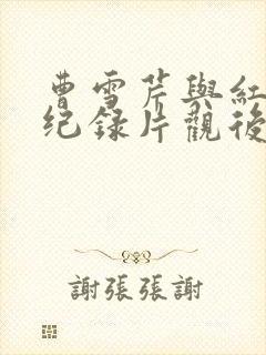 曹雪芹与红楼梦纪录片观后感600字