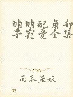 明明配角却被王子宠爱全集 明明配角却被王子宠爱全集