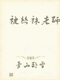 被丝袜老师调教