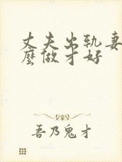 丈夫出轨妻子怎么做才好