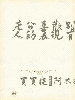 老公喜欢别的女人的表现有哪些