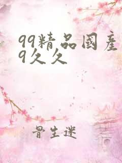 99精品国产99久久 99精品国产99久久