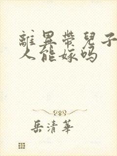 离异带儿子的男人能嫁吗