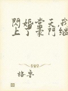 闪婚当天,我怀上了豪门继承人在线