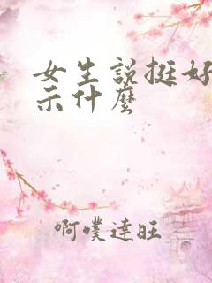 女生说挺好是暗示什么