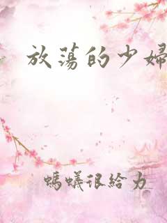 放荡的少妇伦理 放荡的少妇伦理