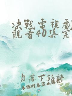 决战电视剧免费观看40集完整版