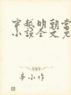 穿越明朝当皇帝小说全文免费阅读