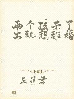 两个孩子了老公出轨想离婚怎么办