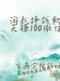 游戏挣钱软件一天赚100微信提现
